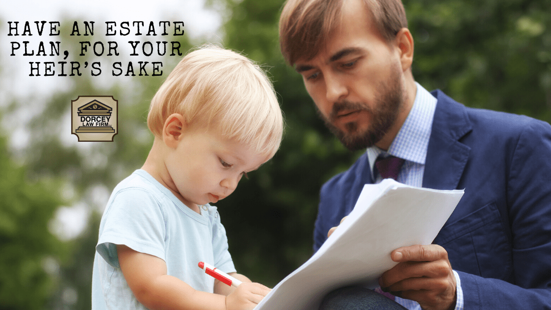 Have an Estate Plan, for Your Heir’s Sake